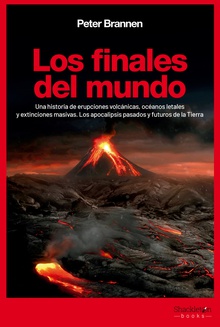 Los finales del mundo Una historia de erupciones volcánicas, océanos letales y extinciones masivas. Lo