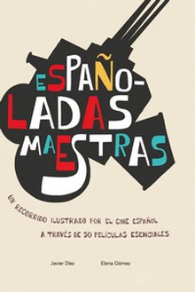 Españoladas Maestras Un recorrido ilustrado por el cine español a través de 50 películas