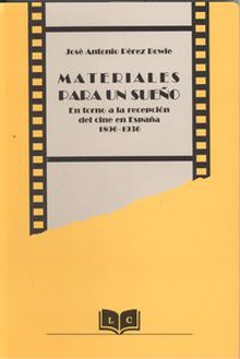 Materiales para un sueño En torno a la recepción del cine en España 1896-1936