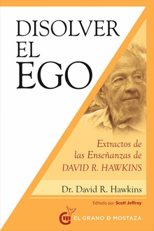 Disolver el ego, realizar el ser Extractos de las enseñanzas de David. R. Hawkins