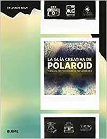 La guía creativa de Polaroid Manual de fotografía instantánea