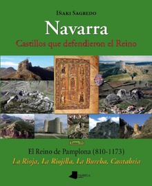 NAVARRA -TOMO IV- CASTILLOS QUE DEFENDIERON EL REINO El Reino de Pamplona (810-1173). La Rioja, La Riojilla, La Bureba, Cantabria