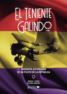 El Teniente Galindo? Biografía autorizada de un piloto de la República