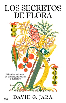 Los secretos de flora Historias mínimas de plantas, moléculas y humanos