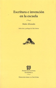 Escritura e invención en la escuela / Maite Alvarado / selección y prólogo de Yaki Setton.