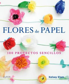 FLORES DE PAPEL 100 proyectos sencillos