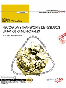 Manual. Recogida y transporte de residuos urbanos o municipales (UF0284). Certif Gestión de residuos urbanos e industriales (SEAG0108)
