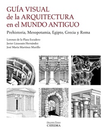 Guía visual de la arquitectura en el Mundo Antiguo Prehistoria, Mesopotamia, Egipto, Grecia y Roma