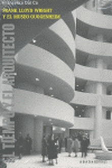 Frank Lloyd Wright y el museo Guggenheim El tiempo y el arquitecto