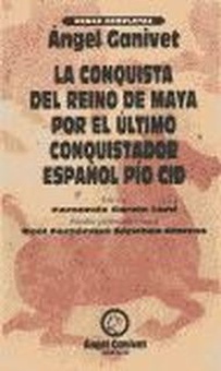 La conquista del reino maya por el último conquistador español Pio Cid Obras completas