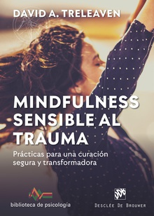 Mindfulness sensible al trauma. Prácticas para una curación segura y transformadora Prácticas para una curación segura y transformadora