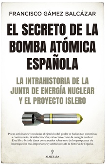 El secreto de la bomba atómica española La intrahistoria de la Junta de Energía Nuclear y el Proyecto Islero