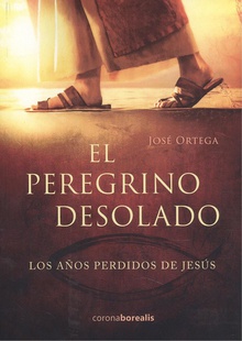 EL PEREGRINO DESOLADO Los años perdidos de Jesús