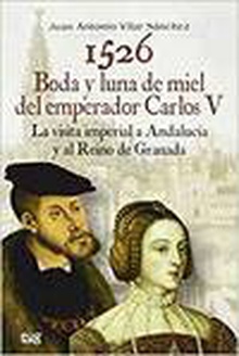 1526 BODA Y LUNA DE MIEL DEL EMPERADOR CARLOS V LA VISITA IMPERIAL A ANDALUCíA Y AL REINO DE GRANADA