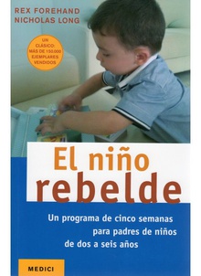 niño rebelde, el.(niños y adolescentes) programa de cinco semanas para padres de niños de 2 a 6 años