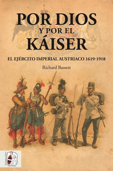 POR DIOS Y POR EL KAISER El Ejército Imperial austriaco, 1619-1918