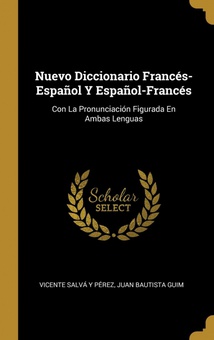 Nuevo Diccionario Francés-Español Y Español-Francés Con La Pronunciación Figurada En Ambas Lenguas