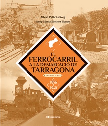 El ferrocarril a la demarcació de Tarragona Els orígens. 1856?1940