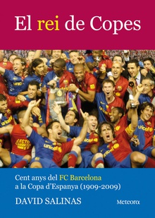 El rei de Copes Cent anys del FC Barcelona a la Copa d'Espanya (1909-2009)