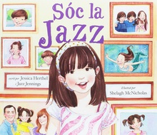 SOC LA JAZZ - Jessica Herthel y Jazz Jennings, Ilustrado por Shelag McNicholas
