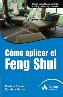 Como aplicar el feng shui Claves para el hogar, el jardín, el trabajo, el amor y la amistad