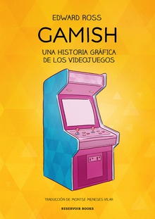 Gamish UNA HISTORIA GRAFICA DE LOS VIDEOJUEGOS