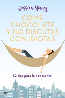 COME CHOCOLATE Y NO DISCUTAS CON IDIOTAS 52 tips para la paz mental