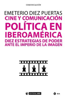 CINE Y COMUNICACIÓN POLÍTICA EN IBEROAMÈRICA Diez estrategias de poder ante el imperio de la imagen