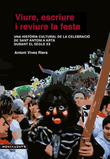Viure, escriure i reviure la festa Una història cultural de la celebració de Sant Antoni a Artà durant el segle XX