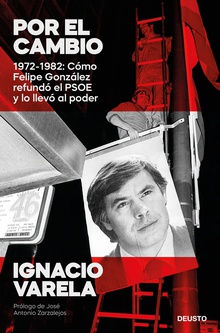 Por el cambio 1972-1982: Cómo Felipe González refundó el PSOE y lo llevó al poder