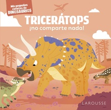 Tricerátops ¡no comparte nada! Mis pequeños cuentos de dinosaurios